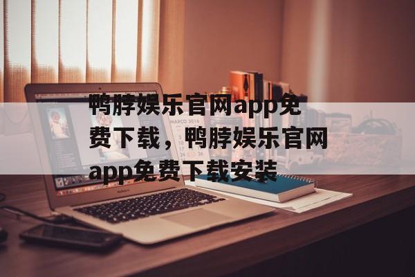 鸭脖娱乐官网app免费下载，鸭脖娱乐官网app免费下载安装