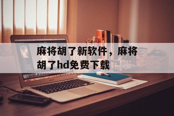 麻将胡了新软件，麻将胡了hd免费下载