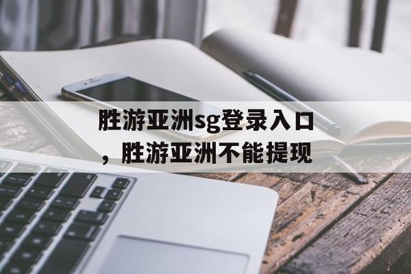 胜游亚洲sg登录入口，胜游亚洲不能提现